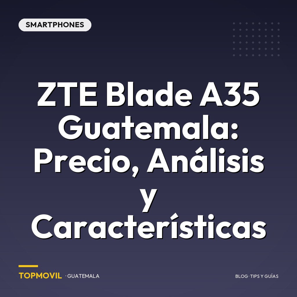 ZTE Blade A35 Guatemala: Precio, Análisis y Características